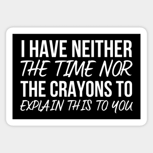 I Have Neither The Time Nor The Crayons To Explain This To You Sticker